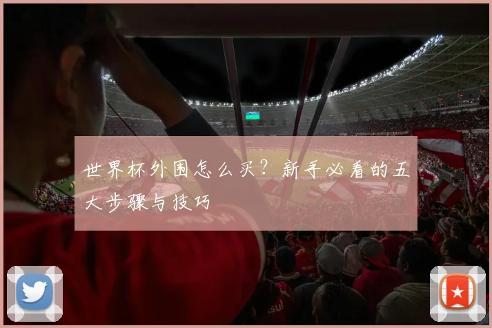 世界杯外围怎么买？新手必看的五大步骤与技巧