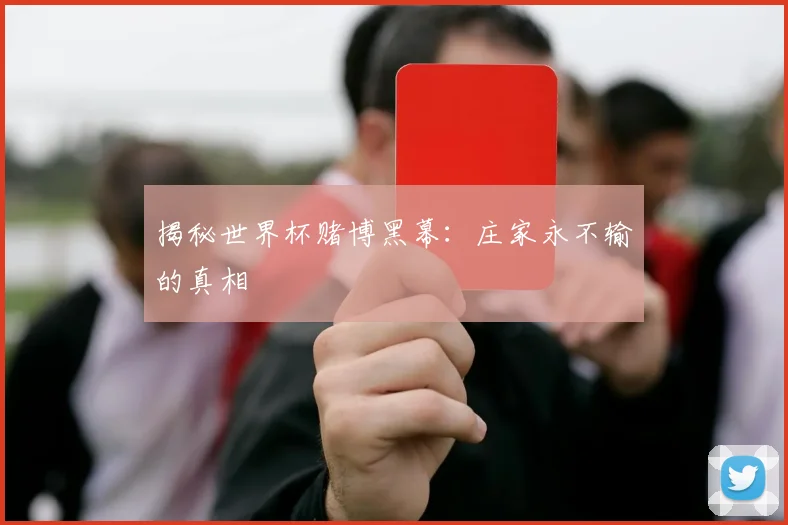 揭秘世界杯赌博黑幕：庄家永不输的真相