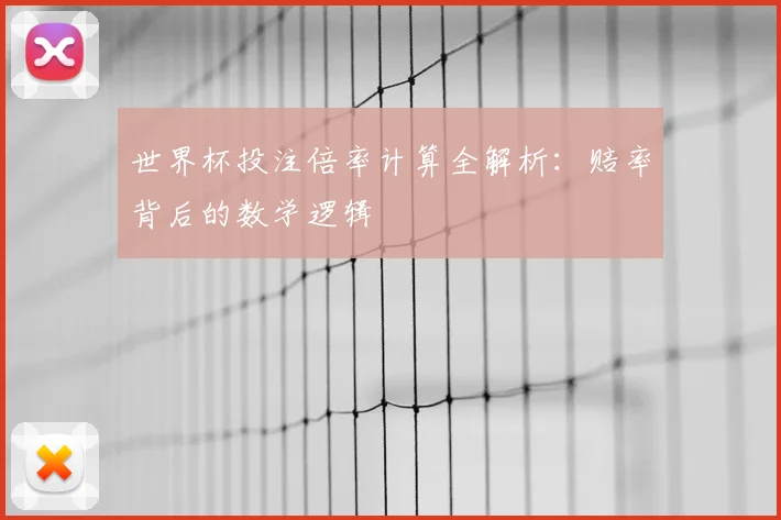 世界杯投注倍率计算全解析:赔率背后的数学逻辑