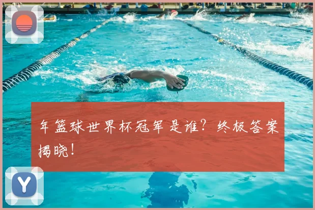 年篮球世界杯冠军是谁?终极答案揭晓!