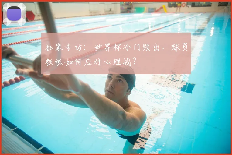 独家专访：世界杯冷门频出，球员教练如何应对心理战？