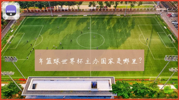 年篮球世界杯主办国家是哪里?