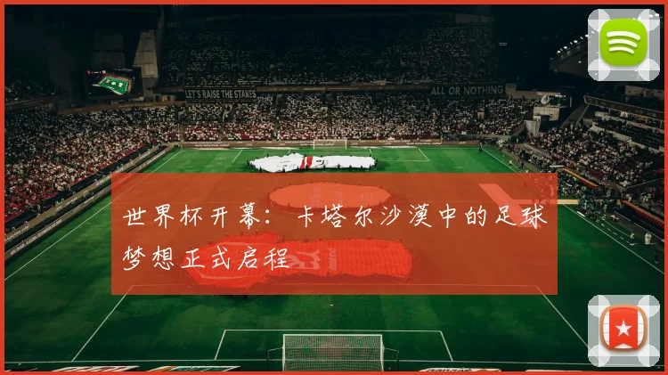 世界杯开幕：卡塔尔沙漠中的足球梦想正式启程