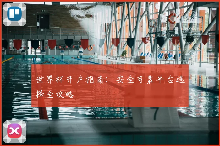 世界杯开户指南：安全可靠平台选择全攻略