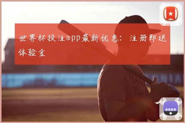 世界杯投注app最新优惠:注册即送体验金